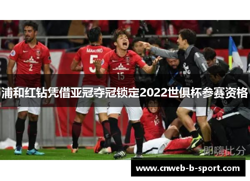 浦和红钻凭借亚冠夺冠锁定2022世俱杯参赛资格