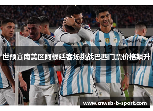 世预赛南美区阿根廷客场挑战巴西门票价格飙升