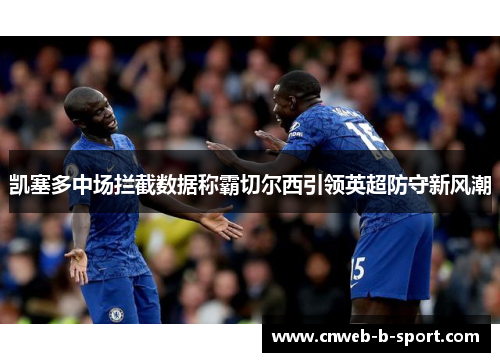 凯塞多中场拦截数据称霸切尔西引领英超防守新风潮